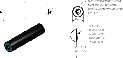 D ( 1 : 3 ) D F G 25 DIA. SHAFTS: 12 SLOT 18 AF  30DIA. SHAFTS: 14 SLOT 22 AF DUST COVERS CAN BE CUSTOM MADE FOR YOUR COMPANY DEPENDING ON QTY AND AS PER REQUEST S25 = 22,00 S30 = 25,00 DIA.